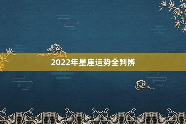 2022年星座运势全判辨